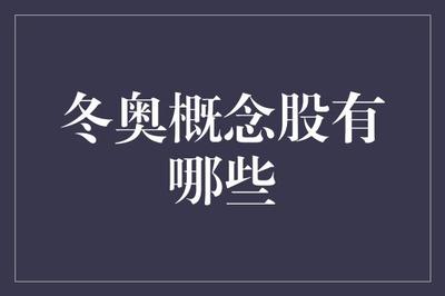 冬奥概念股与金融业务 投资机遇与赋能路径全解析